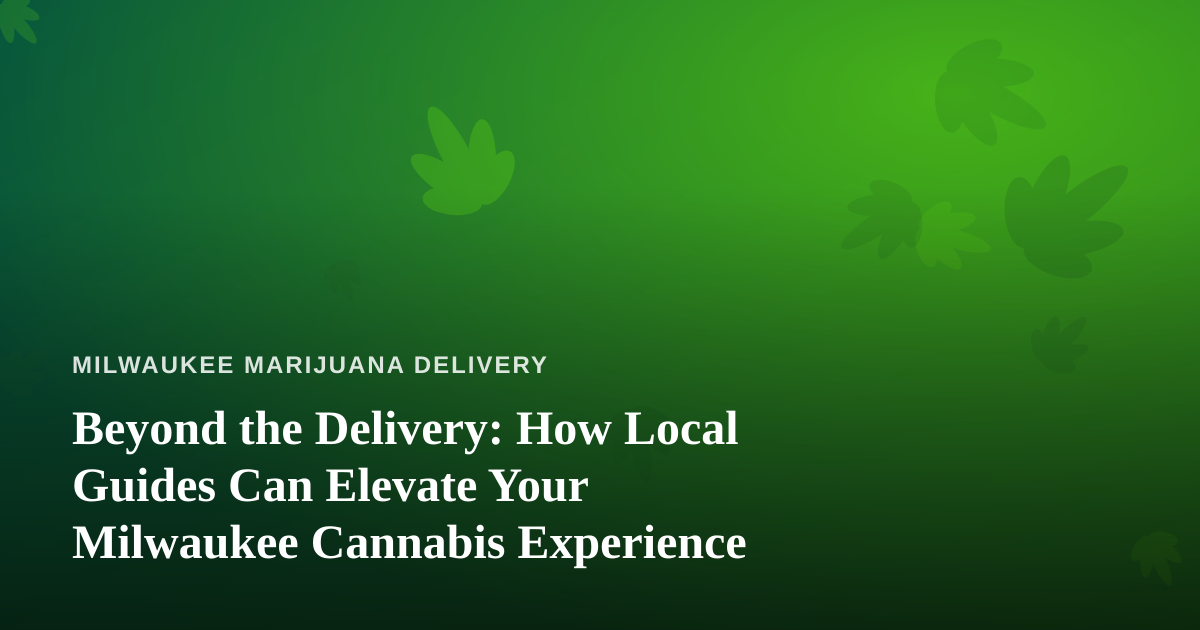 Beyond the Delivery: How Local Guides Can Elevate Your Milwaukee Cannabis Experience