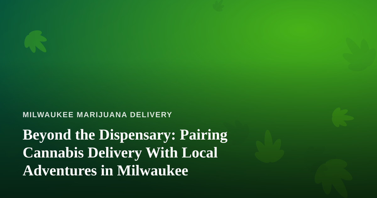 Beyond the Dispensary: Pairing Cannabis Delivery With Local Adventures in Milwaukee