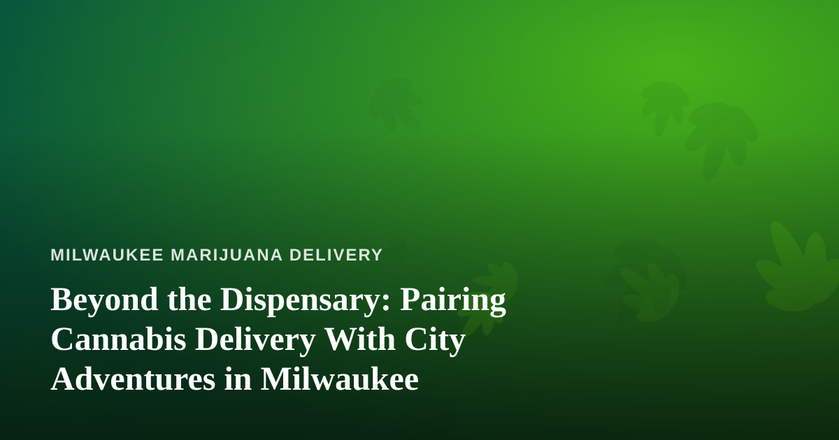 Beyond the Dispensary: Pairing Cannabis Delivery With City Adventures in Milwaukee