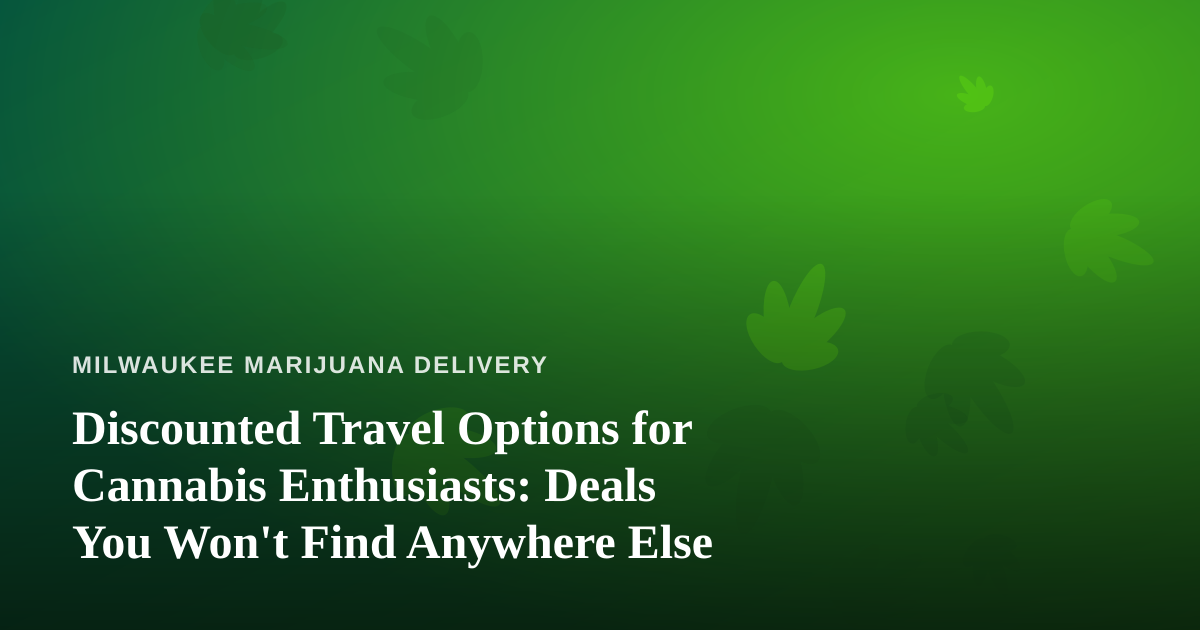 Discounted Travel Options for Cannabis Enthusiasts: Deals You Won’t Find Anywhere Else