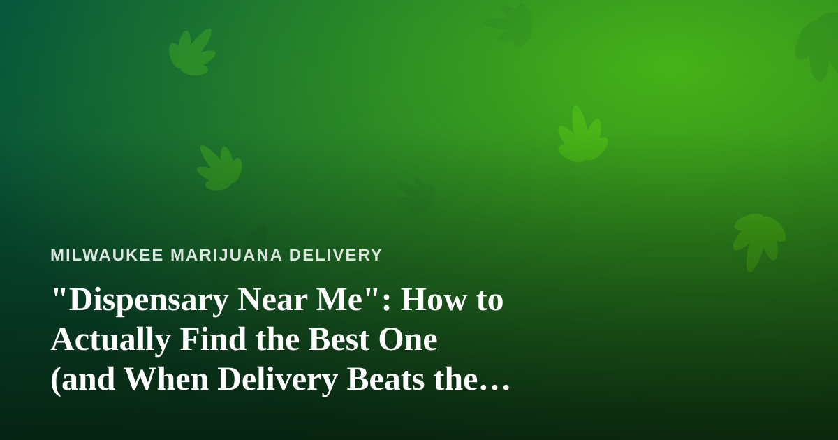 “Dispensary Near Me”: How to Actually Find the Best One (and When Delivery Beats the Drive)