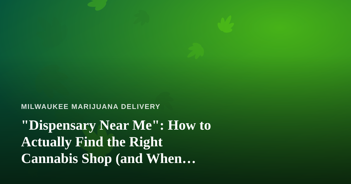 “Dispensary Near Me”: How to Actually Find the Right Cannabis Shop (and When Delivery Beats the Drive)