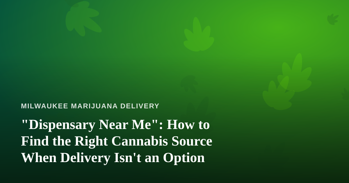 “Dispensary Near Me”: How to Find the Right Cannabis Source When Delivery Isn’t an Option