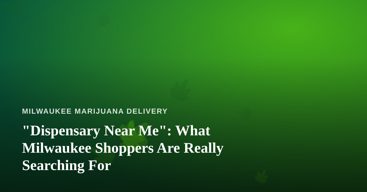 “Dispensary Near Me”: What Milwaukee Shoppers Are Really Searching For