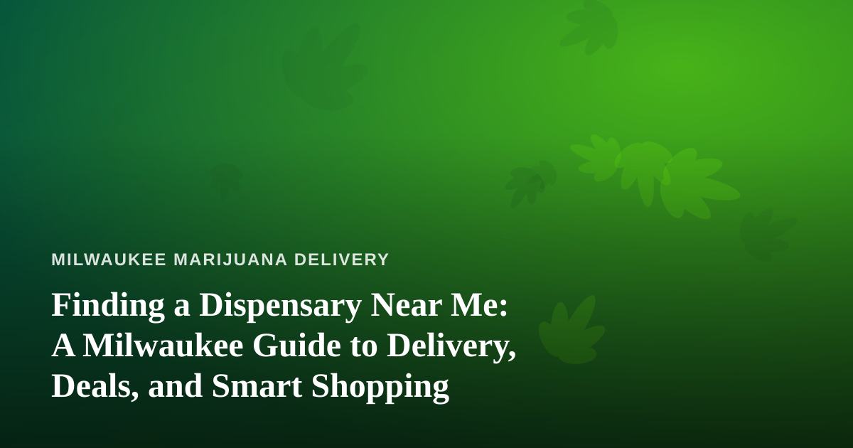 Finding a Dispensary Near Me: A Milwaukee Guide to Delivery, Deals, and Smart Shopping