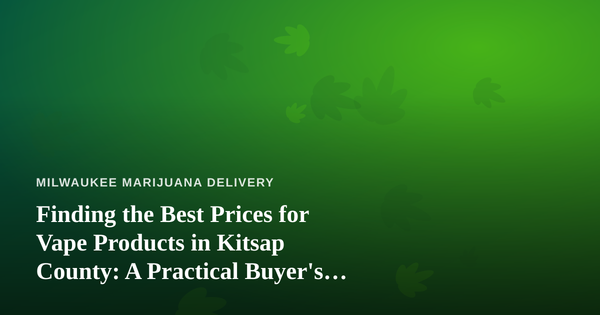 Finding the Best Prices for Vape Products in Kitsap County: A Practical Buyer’s Guide