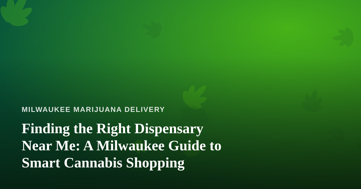 Finding the Right Dispensary Near Me: A Milwaukee Guide to Smart Cannabis Shopping