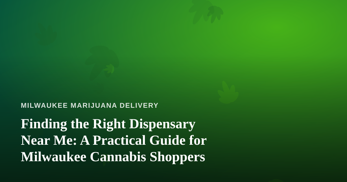 Finding the Right Dispensary Near Me: A Practical Guide for Milwaukee Cannabis Shoppers