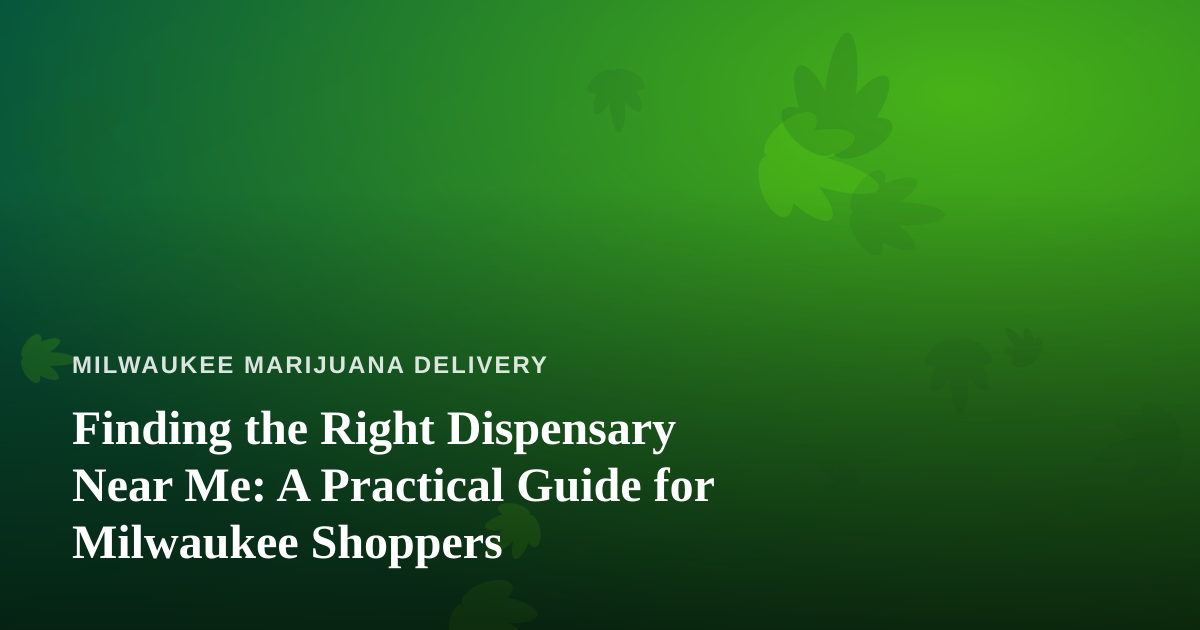 Finding the Right Dispensary Near Me: A Practical Guide for Milwaukee Shoppers