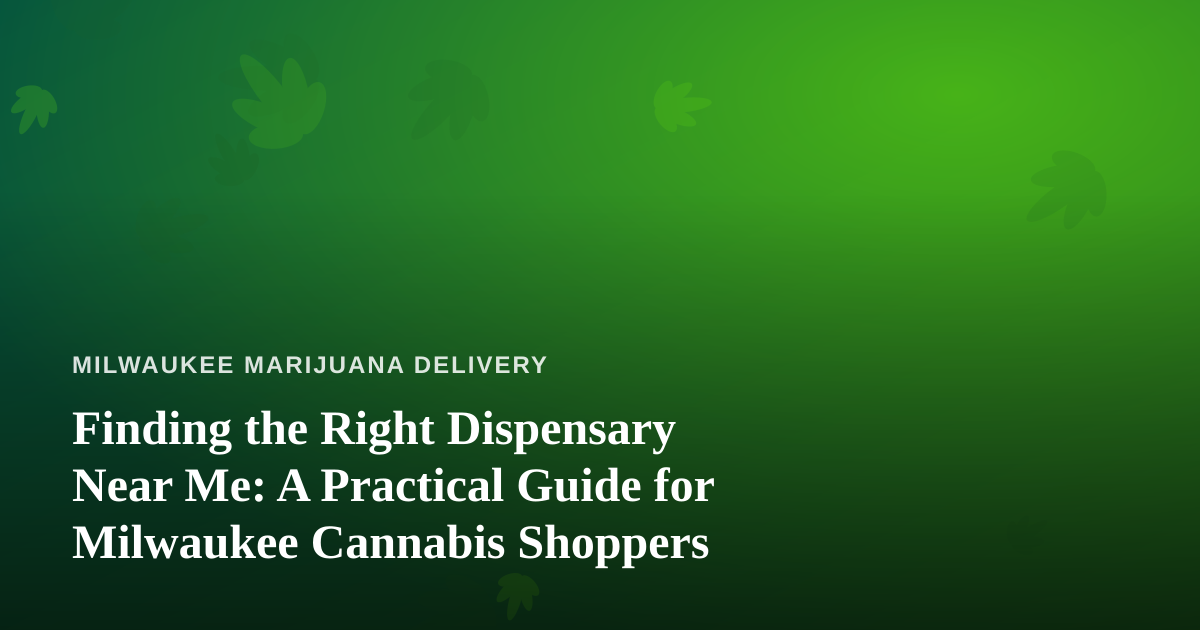 Finding the Right Dispensary Near Me: A Practical Guide for Milwaukee Cannabis Shoppers