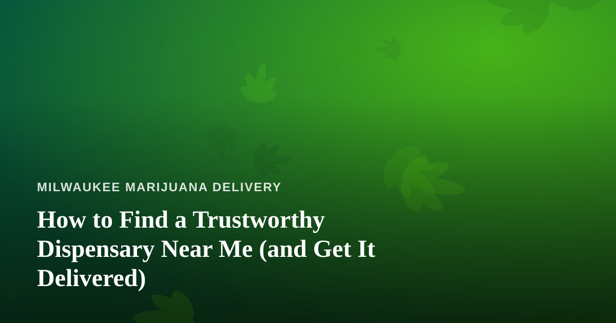 How to Find a Trustworthy Dispensary Near Me (and Get It Delivered)