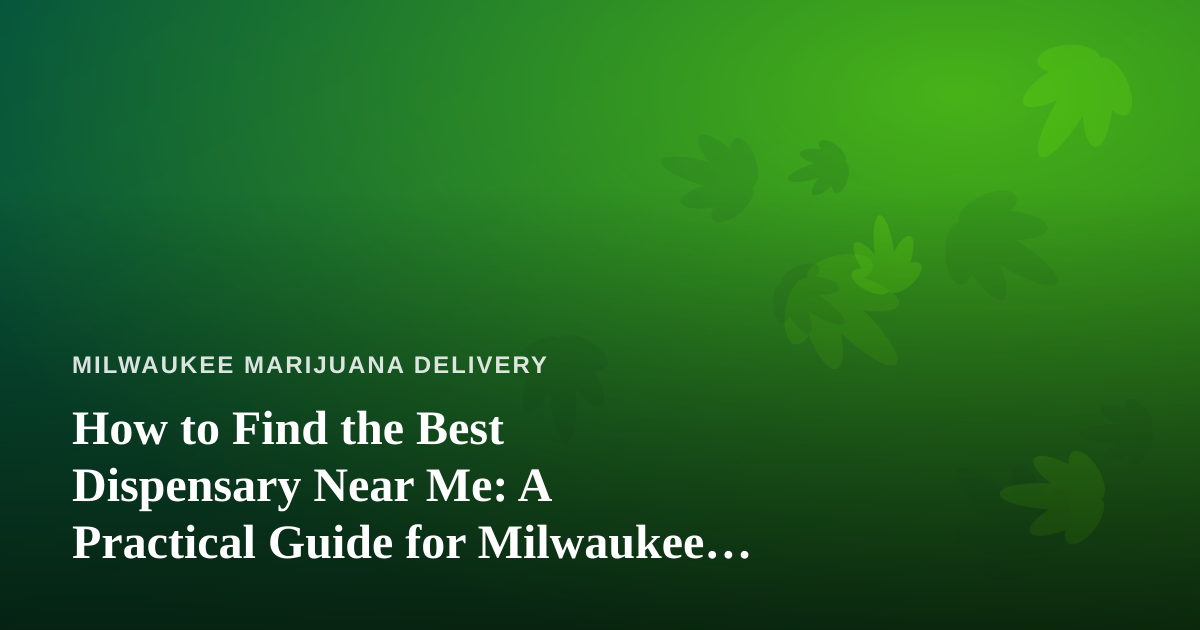 How to Find the Best Dispensary Near Me: A Practical Guide for Milwaukee Cannabis Shoppers