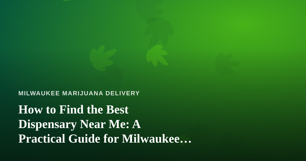 How to Find the Best Dispensary Near Me: A Practical Guide for Milwaukee Cannabis Shoppers