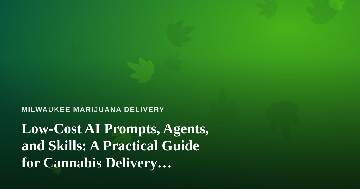 Low-Cost AI Prompts, Agents, and Skills: A Practical Guide for Cannabis Delivery Operators