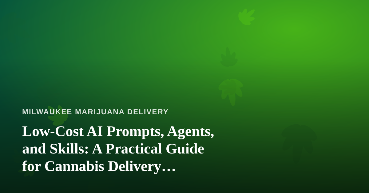 Low-Cost AI Prompts, Agents, and Skills: A Practical Guide for Cannabis Delivery Operators