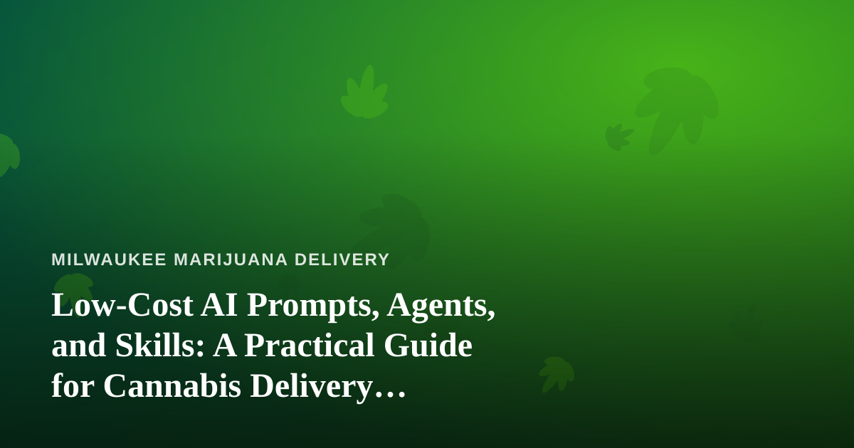 Low-Cost AI Prompts, Agents, and Skills: A Practical Guide for Cannabis Delivery Operators