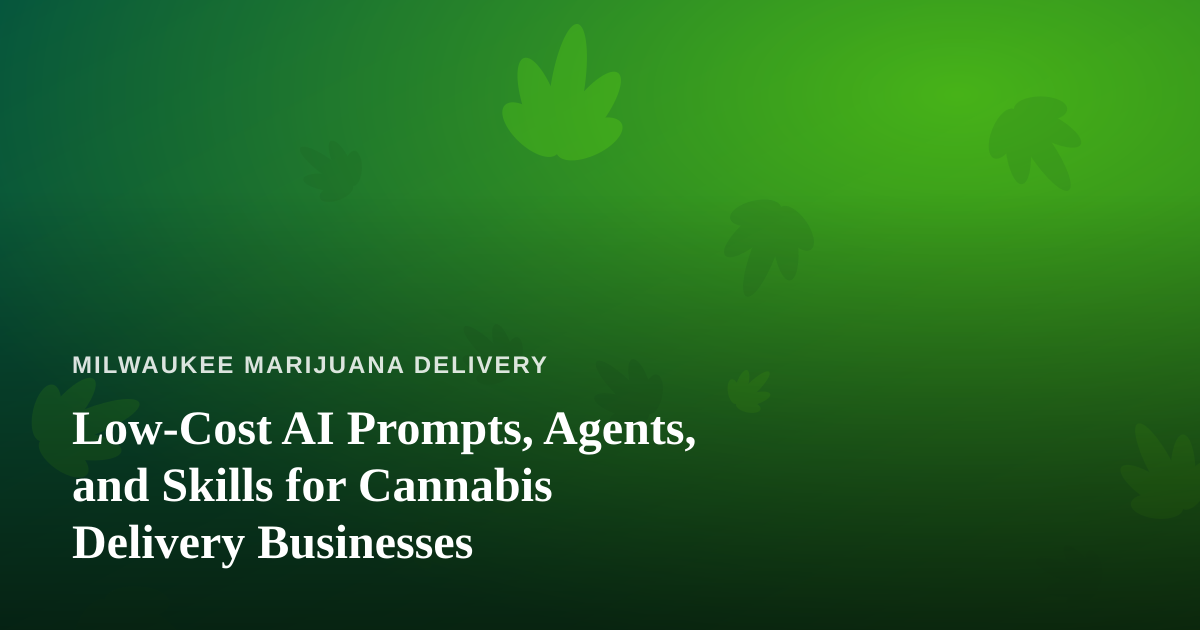 Low-Cost AI Prompts, Agents, and Skills for Cannabis Delivery Businesses