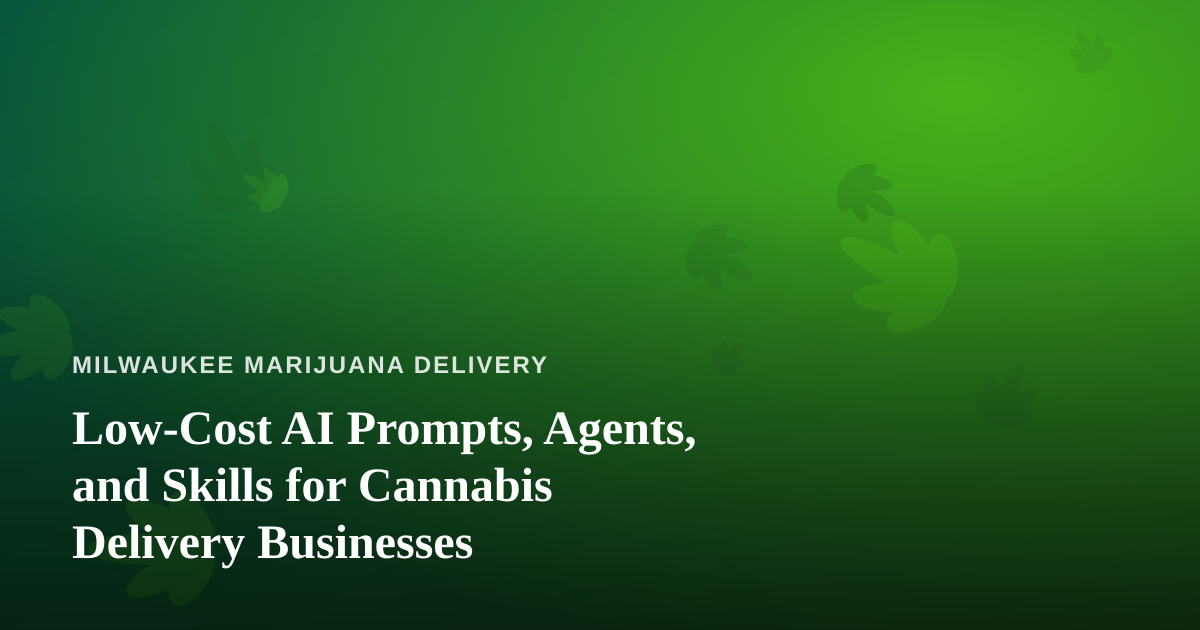 Low-Cost AI Prompts, Agents, and Skills for Cannabis Delivery Businesses