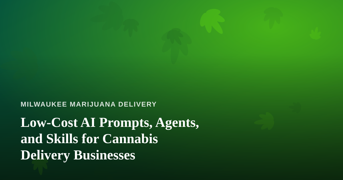 Low-Cost AI Prompts, Agents, and Skills for Cannabis Delivery Businesses