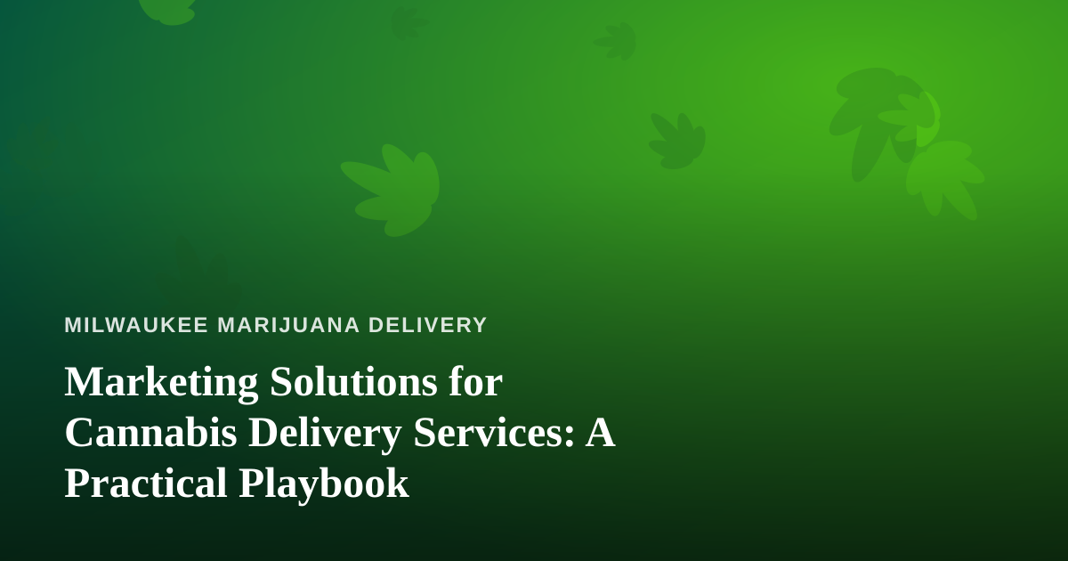 Marketing Solutions for Cannabis Delivery Services: A Practical Playbook