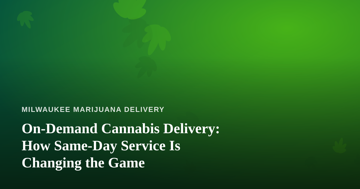 On-Demand Cannabis Delivery: How Same-Day Service Is Changing the Game