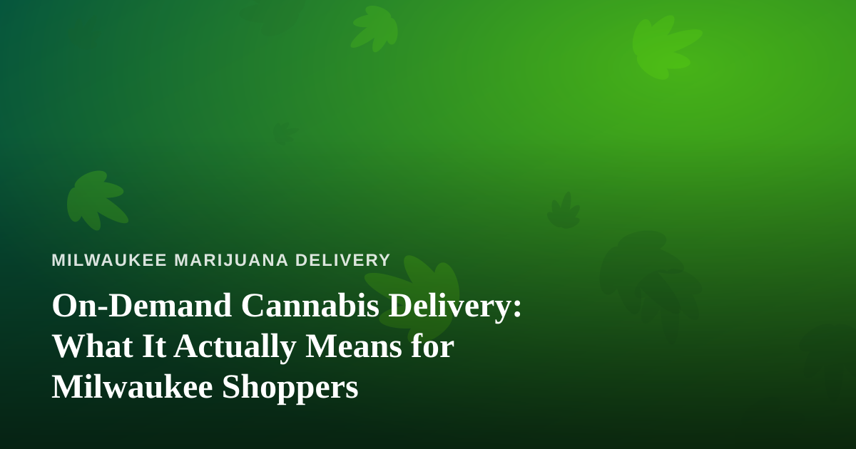 On-Demand Cannabis Delivery: What It Actually Means for Milwaukee Shoppers