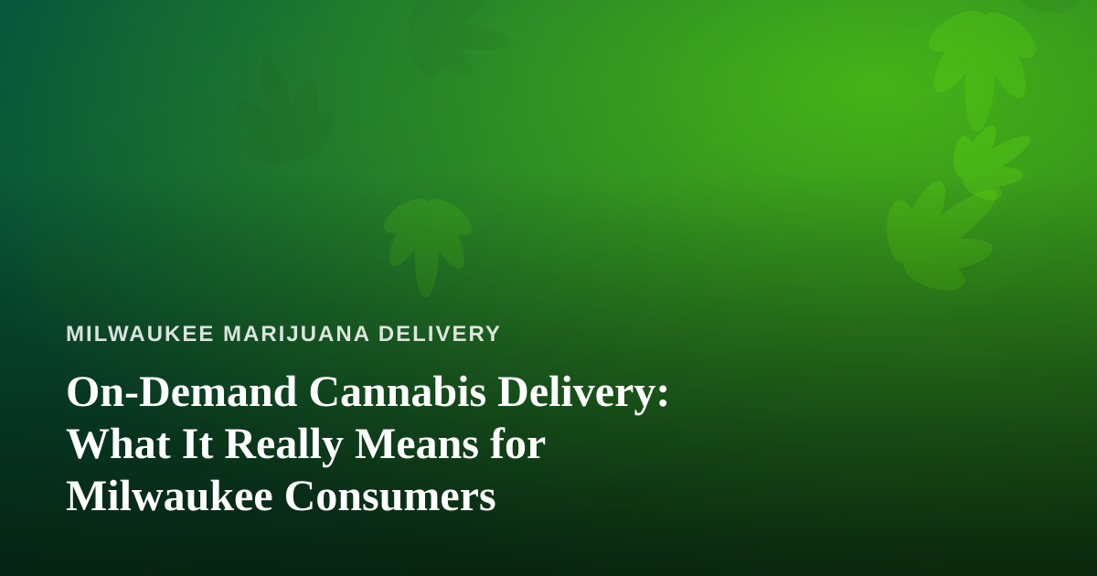 On-Demand Cannabis Delivery: What It Really Means for Milwaukee Consumers