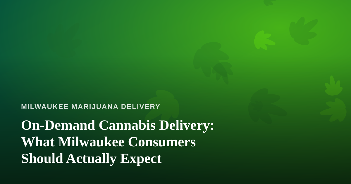 On-Demand Cannabis Delivery: What Milwaukee Consumers Should Actually Expect