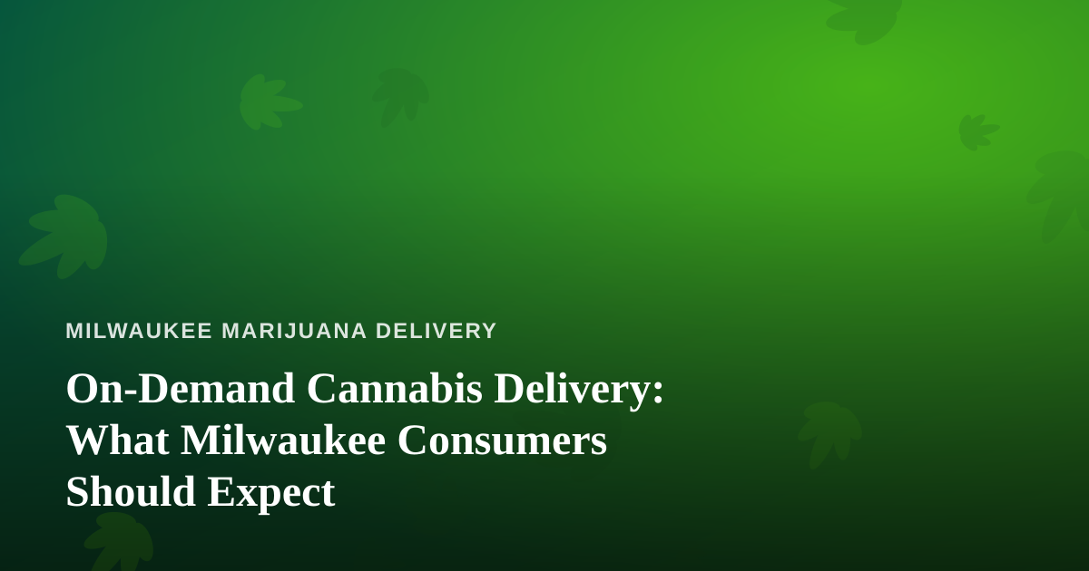 On-Demand Cannabis Delivery: What Milwaukee Consumers Should Expect
