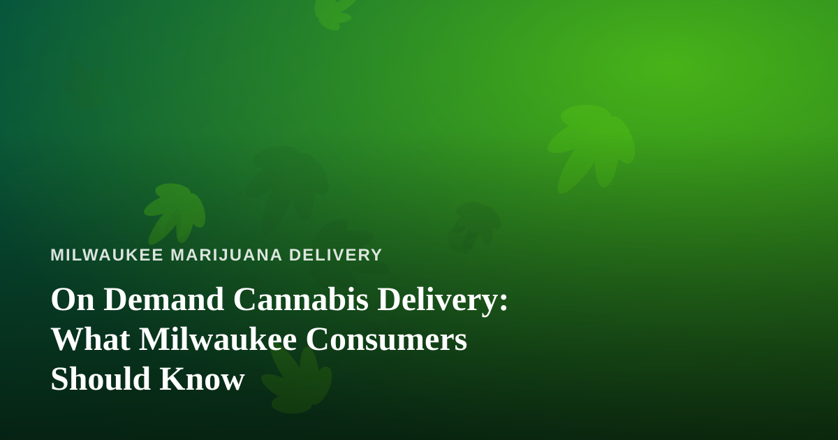On Demand Cannabis Delivery: What Milwaukee Consumers Should Know