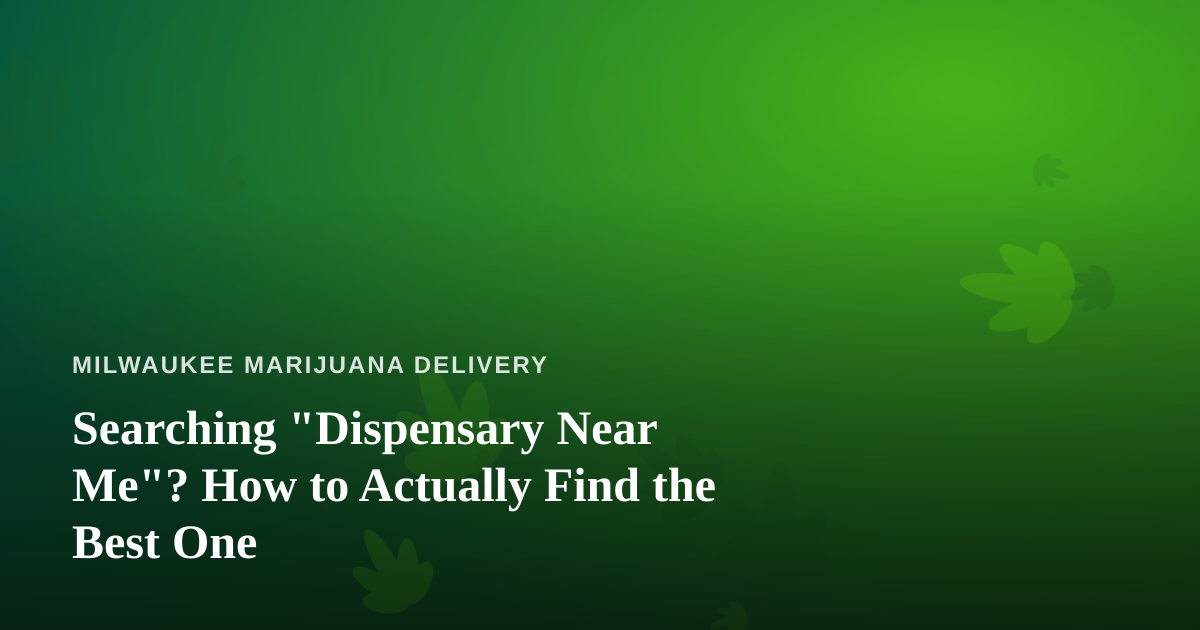 Searching “Dispensary Near Me”? How to Actually Find the Best One