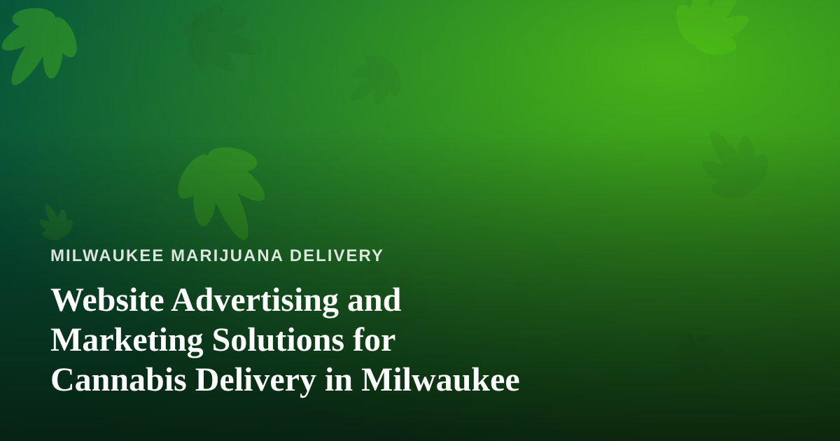 Website Advertising and Marketing Solutions for Cannabis Delivery in Milwaukee
