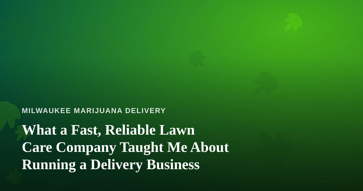 What a Fast, Reliable Lawn Care Company Taught Me About Running a Delivery Business