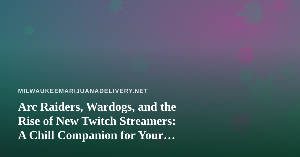 Arc Raiders, Wardogs, and the Rise of New Twitch Streamers: A Chill Companion for Your Downtime