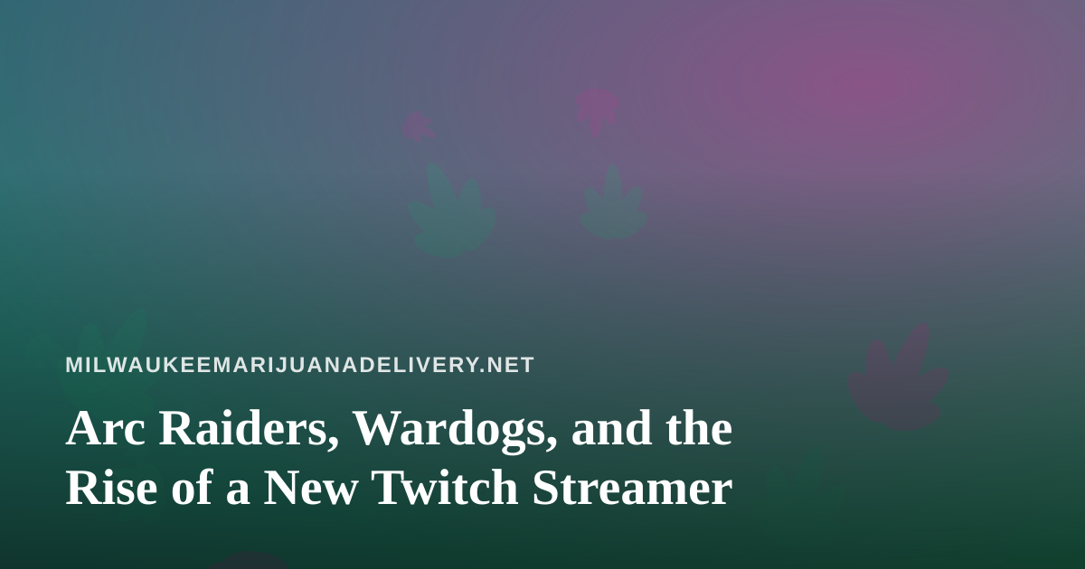 Arc Raiders, Wardogs, and the Rise of a New Twitch Streamer