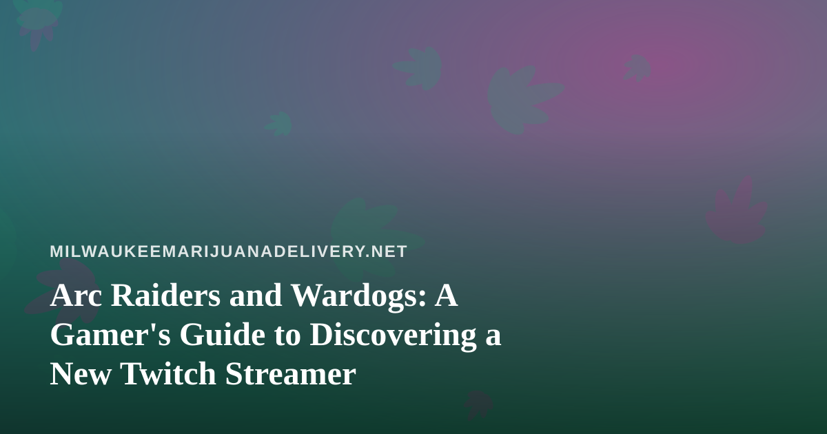 Arc Raiders and Wardogs: A Gamer’s Guide to Discovering a New Twitch Streamer