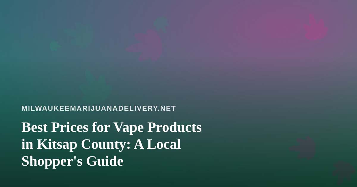 Best Prices for Vape Products in Kitsap County: A Local Shopper’s Guide