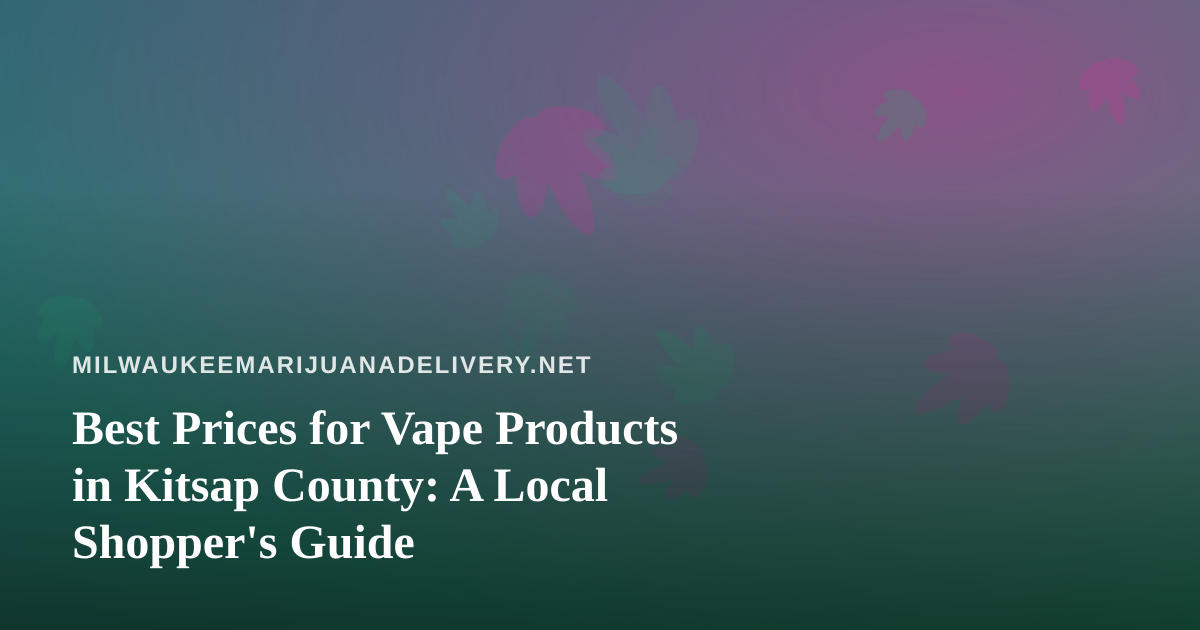 Best Prices for Vape Products in Kitsap County: A Local Shopper’s Guide