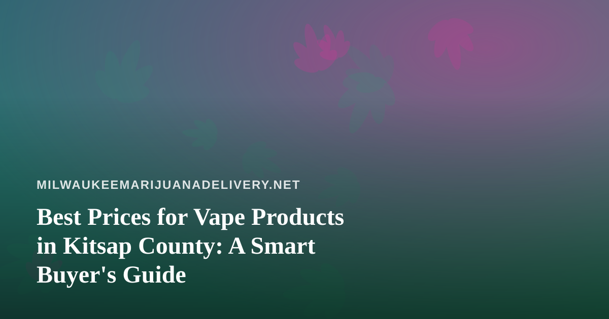 Best Prices for Vape Products in Kitsap County: A Smart Buyer’s Guide