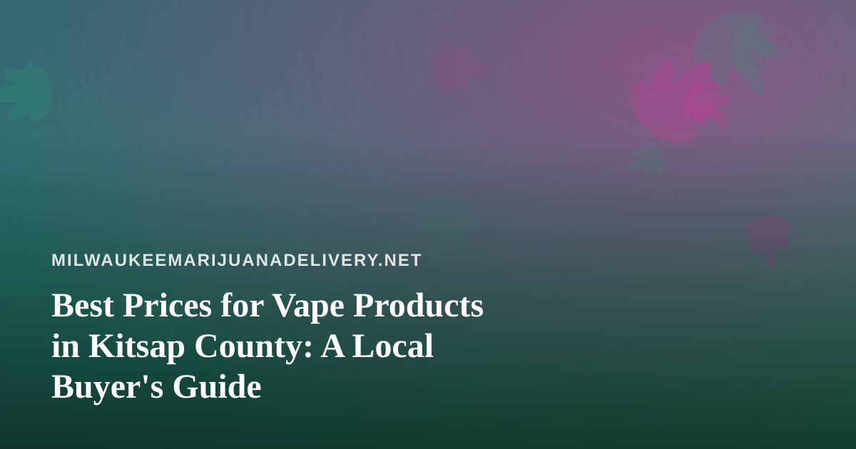 Best Prices for Vape Products in Kitsap County: A Local Buyer’s Guide