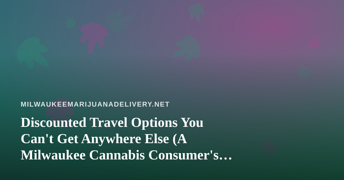 Discounted Travel Options You Can’t Get Anywhere Else (A Milwaukee Cannabis Consumer’s Guide)