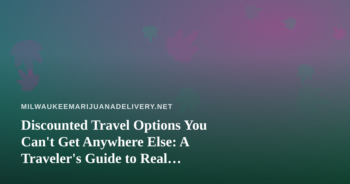 Discounted Travel Options You Can’t Get Anywhere Else: A Traveler’s Guide to Real Savings