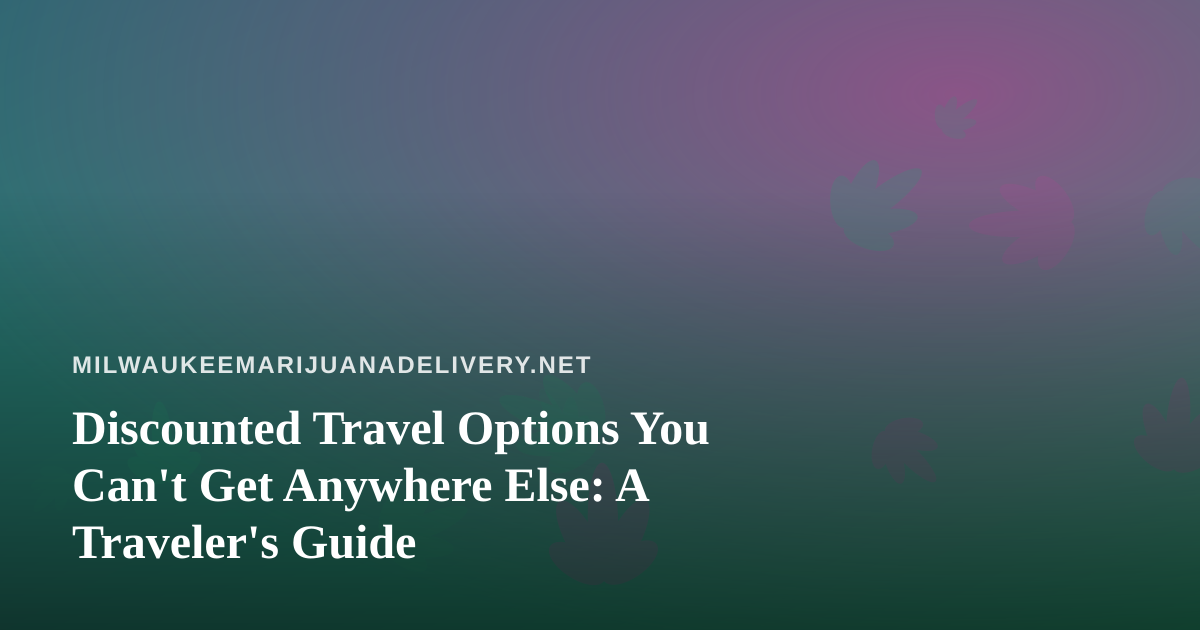 Discounted Travel Options You Can’t Get Anywhere Else: A Traveler’s Guide