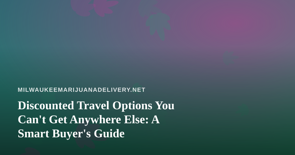 Discounted Travel Options You Can’t Get Anywhere Else: A Smart Buyer’s Guide