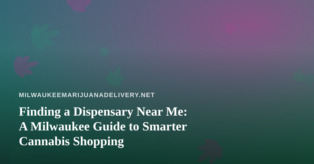 Finding a Dispensary Near Me: A Milwaukee Guide to Smarter Cannabis Shopping
