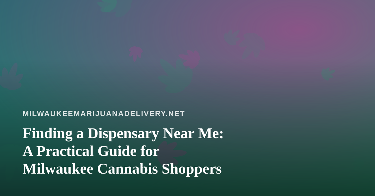 Finding a Dispensary Near Me: A Practical Guide for Milwaukee Cannabis Shoppers