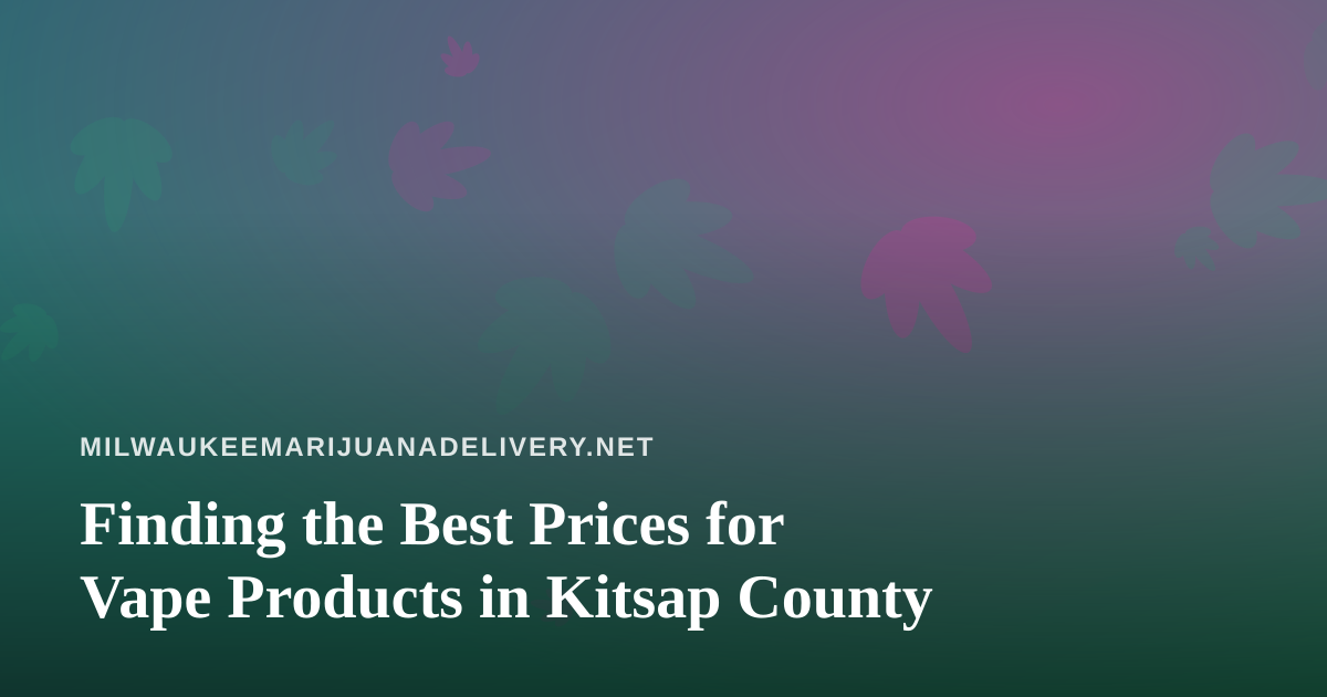 Finding the Best Prices for Vape Products in Kitsap County