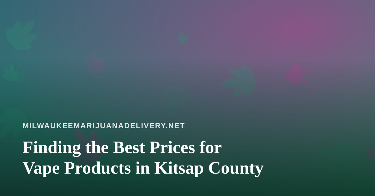 Finding the Best Prices for Vape Products in Kitsap County