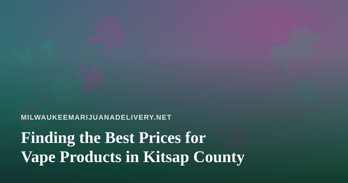 Finding the Best Prices for Vape Products in Kitsap County