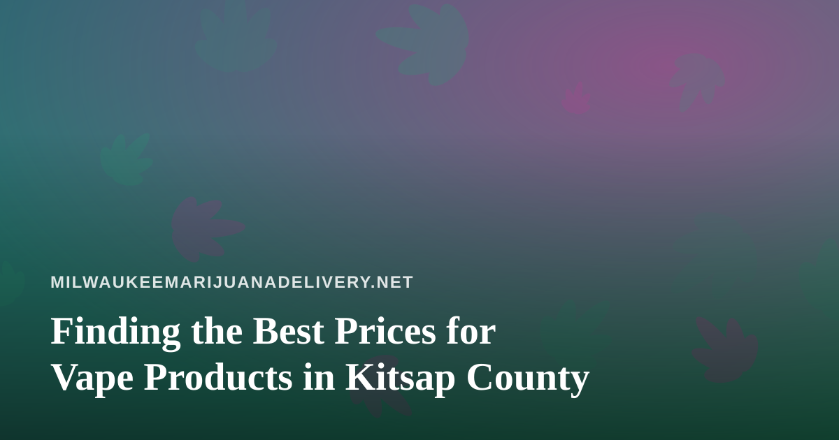 Finding the Best Prices for Vape Products in Kitsap County